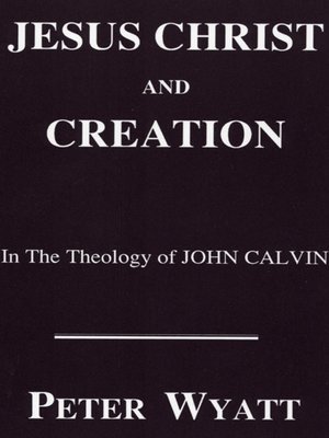 cover image of Jesus Christ and Creation in the Theology of John Calvin